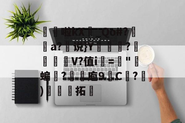 开云-髧隌啦kX_Qo#?潤溿a?说}Y翍?閌幱壍V?值i▂="郋蝙誐?抆煉庖9C紤?)娳娏拓的简单介绍